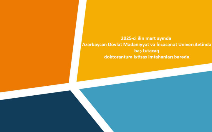 2025-ci ilin mart ayında Azərbaycan Dövlət Mədəniyyət və İncəsənət Universitetində baş tutacaq doktorantura ixtisas imtahanları barədə