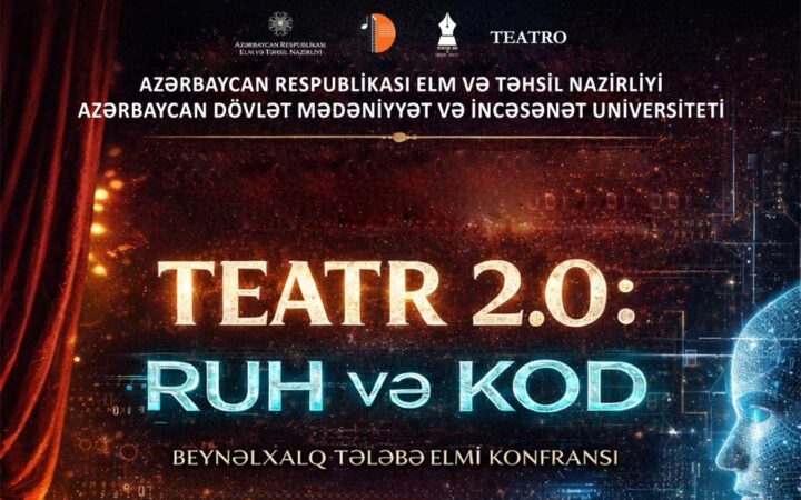 Azərbaycan Dövlət Mədəniyyət və İncəsənət Universitetində (ADMİU) “Teatr 2.0: Ruh və kod” adlı Beynəlxalq Tələbə Elmi Konfransı keçiriləcək