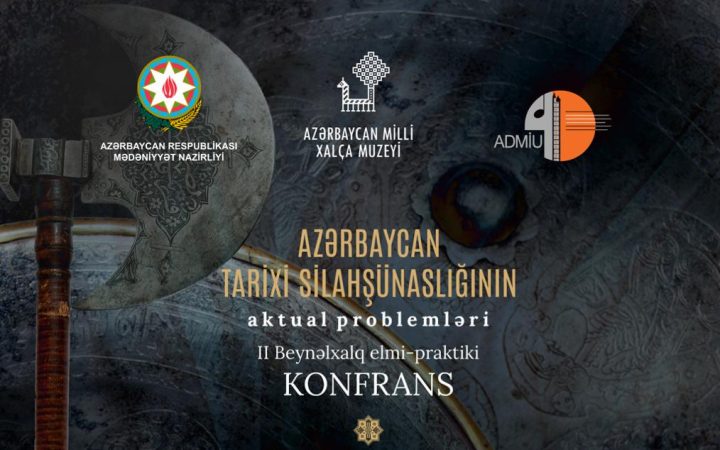 “Azərbaycan silahşünaslığının aktual problemləri” adlı İkinci beynəlxalq elmi-praktik konfrans